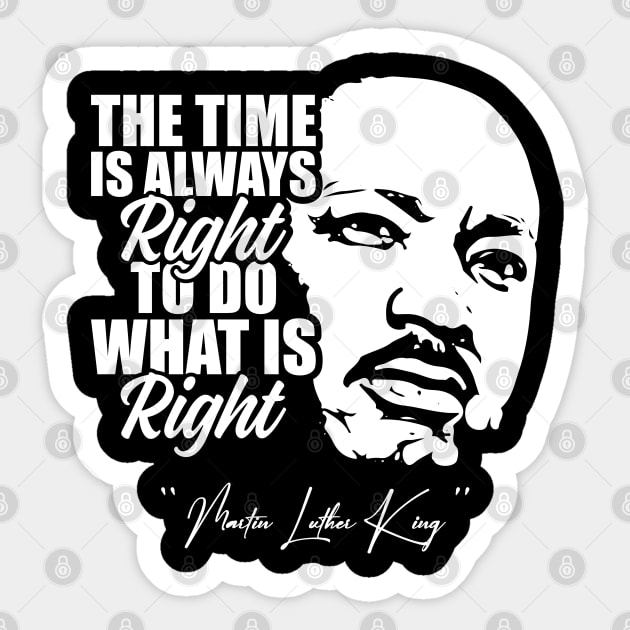 The Time Is Always Right To Do What Is Right Black History Month Martin Luther King Day Sticker by Tshirtiz